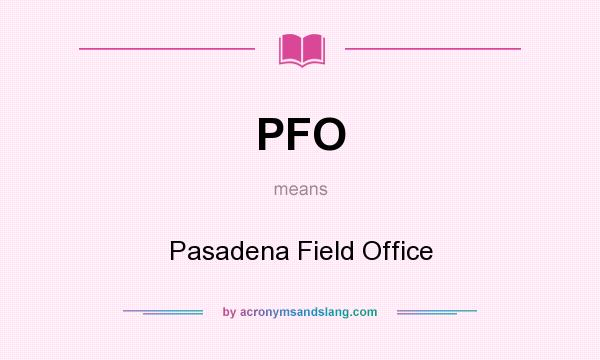What does PFO mean? It stands for Pasadena Field Office