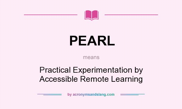 What does PEARL mean? It stands for Practical Experimentation by Accessible Remote Learning