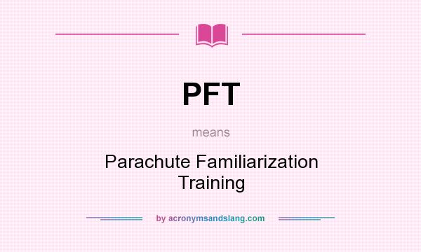 What does PFT mean? It stands for Parachute Familiarization Training