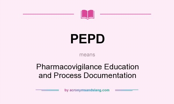 What does PEPD mean? It stands for Pharmacovigilance Education and Process Documentation
