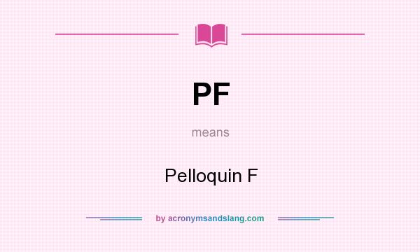 What does PF mean? It stands for Pelloquin F