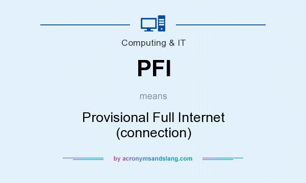 What does PFI mean? It stands for Provisional Full Internet (connection)