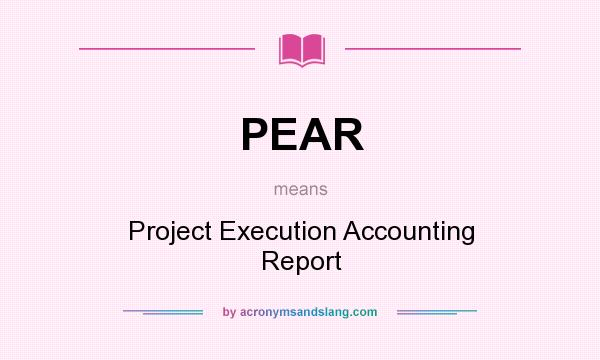 What does PEAR mean? It stands for Project Execution Accounting Report