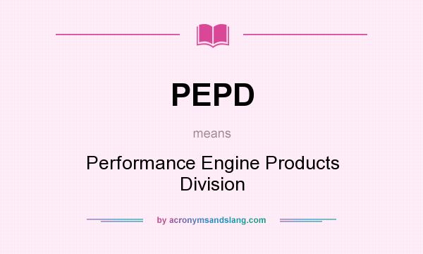 What does PEPD mean? It stands for Performance Engine Products Division