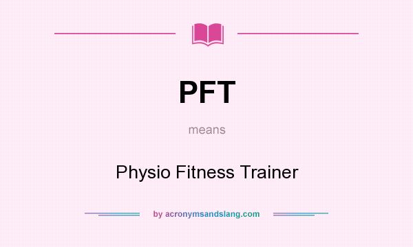 What does PFT mean? It stands for Physio Fitness Trainer