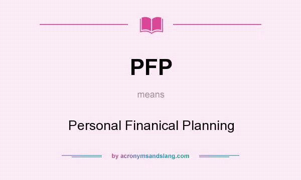 What does PFP mean? It stands for Personal Finanical Planning