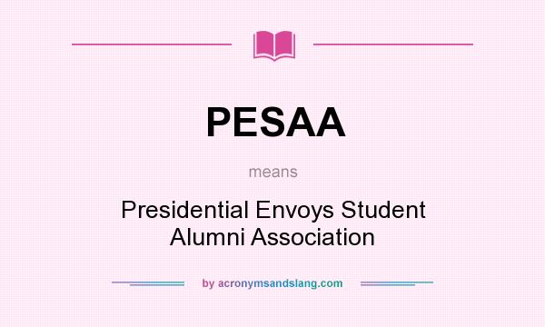 What does PESAA mean? It stands for Presidential Envoys Student Alumni Association