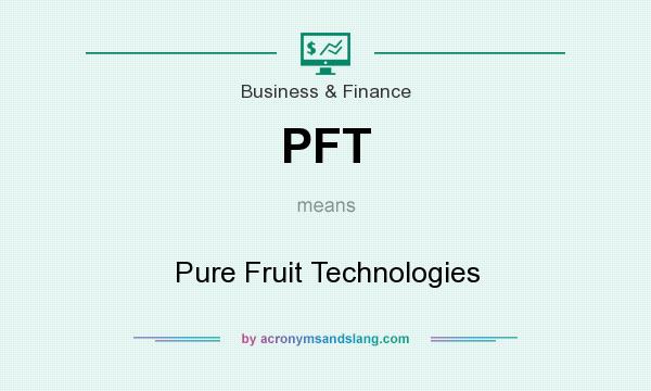 What does PFT mean? It stands for Pure Fruit Technologies