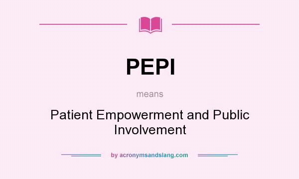 What does PEPI mean? It stands for Patient Empowerment and Public Involvement