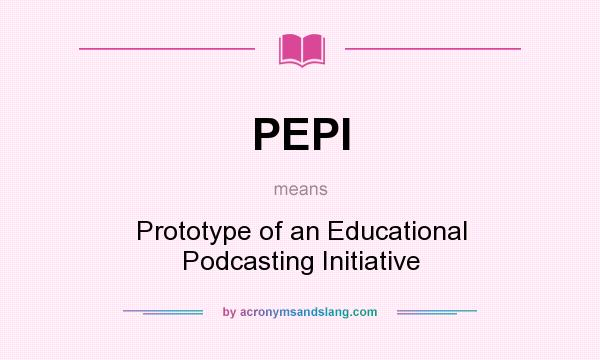 What does PEPI mean? It stands for Prototype of an Educational Podcasting Initiative