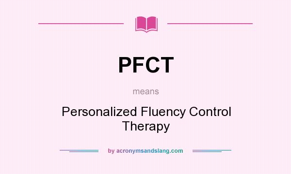 What does PFCT mean? It stands for Personalized Fluency Control Therapy