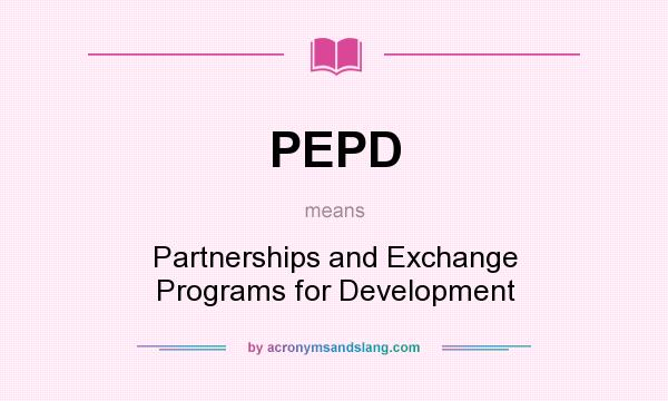 What does PEPD mean? It stands for Partnerships and Exchange Programs for Development