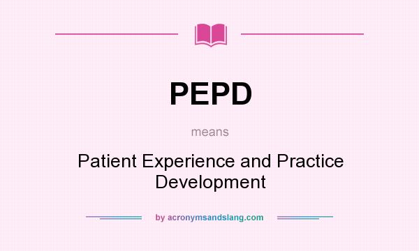 What does PEPD mean? It stands for Patient Experience and Practice Development