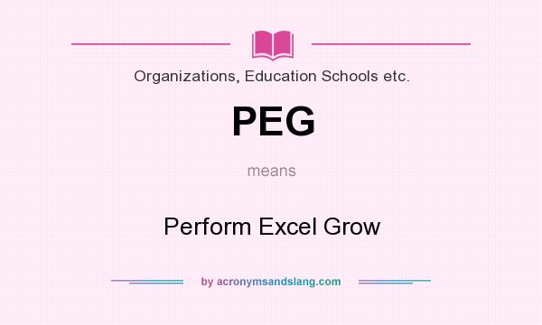 What does PEG mean? It stands for Perform Excel Grow