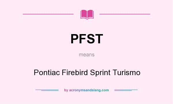 What does PFST mean? It stands for Pontiac Firebird Sprint Turismo