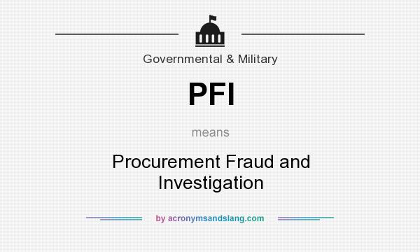 What does PFI mean? It stands for Procurement Fraud and Investigation