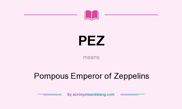 What does PEZ mean? It stands for Pompous Emperor of Zeppelins