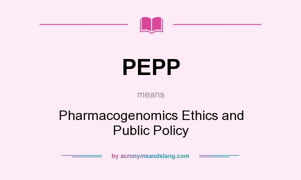 What does PEPP mean? It stands for Pharmacogenomics Ethics and Public Policy