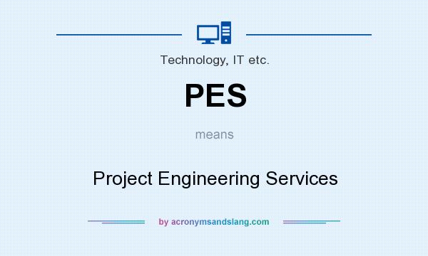 What does PES mean? It stands for Project Engineering Services