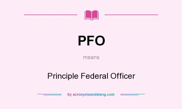 What does PFO mean? It stands for Principle Federal Officer