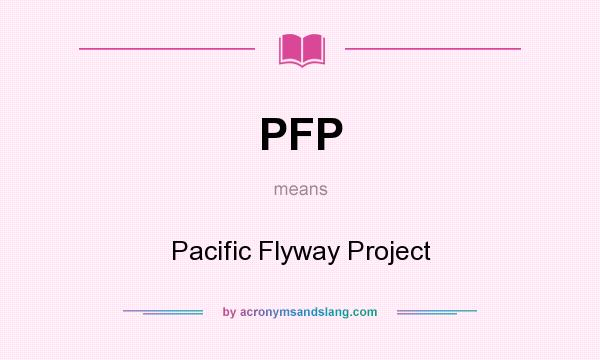 What does PFP mean? It stands for Pacific Flyway Project