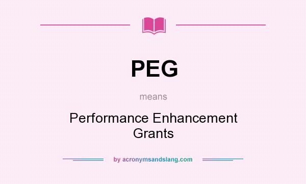 What does PEG mean? It stands for Performance Enhancement Grants