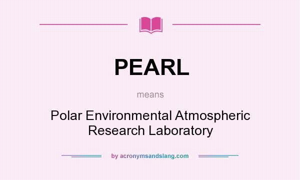 What does PEARL mean? It stands for Polar Environmental Atmospheric Research Laboratory