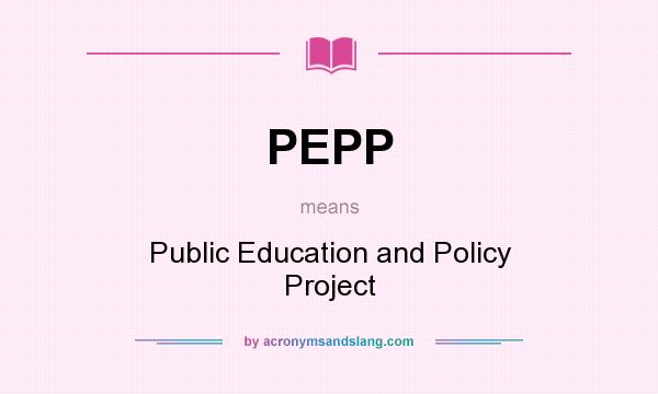 What does PEPP mean? It stands for Public Education and Policy Project