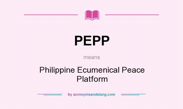 What does PEPP mean? It stands for Philippine Ecumenical Peace Platform