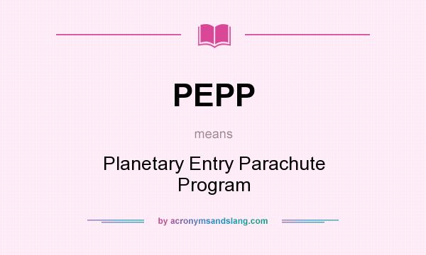 What does PEPP mean? It stands for Planetary Entry Parachute Program