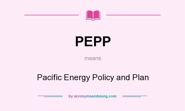 What does PEPP mean? It stands for Pacific Energy Policy and Plan
