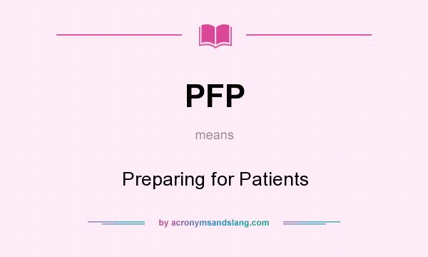 What does PFP mean? It stands for Preparing for Patients