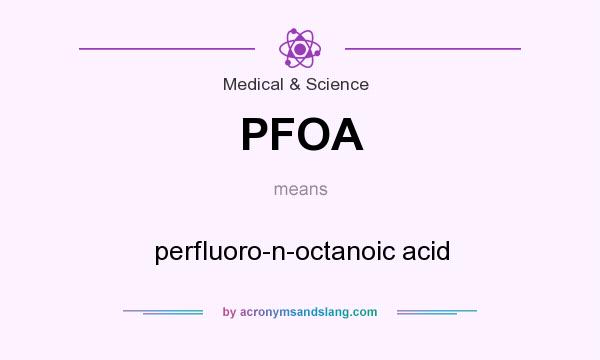 What does PFOA mean? It stands for perfluoro-n-octanoic acid