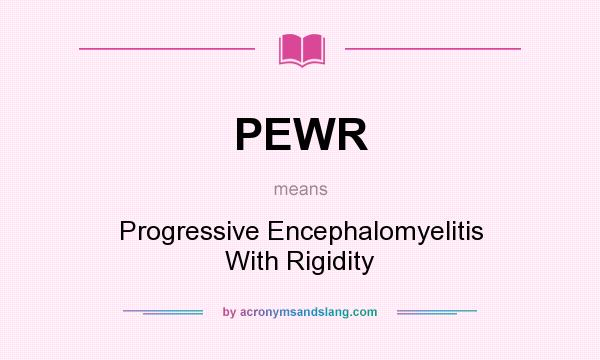 What does PEWR mean? It stands for Progressive Encephalomyelitis With Rigidity