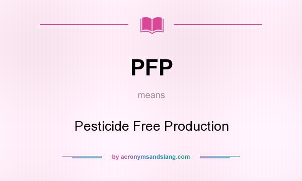 What does PFP mean? It stands for Pesticide Free Production