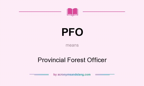 What does PFO mean? It stands for Provincial Forest Officer