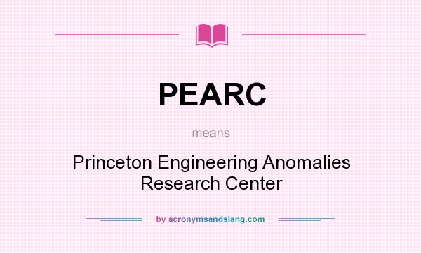 What does PEARC mean? It stands for Princeton Engineering Anomalies Research Center