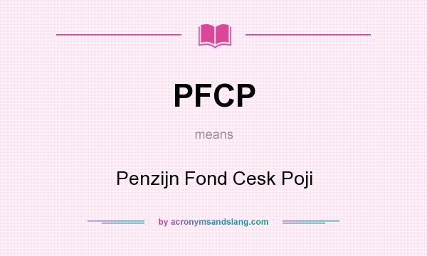 What does PFCP mean? It stands for Penzijn Fond Cesk Poji
