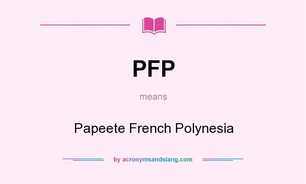 What does PFP mean? It stands for Papeete French Polynesia