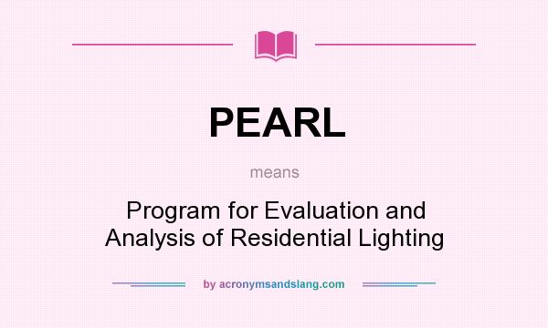 What does PEARL mean? It stands for Program for Evaluation and Analysis of Residential Lighting
