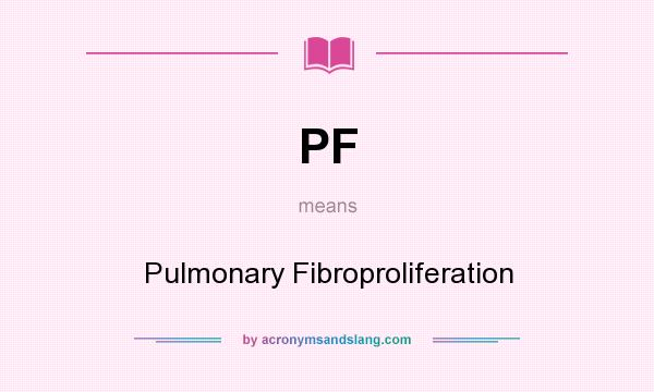 What does PF mean? It stands for Pulmonary Fibroproliferation
