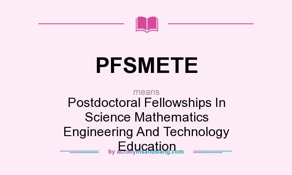 What does PFSMETE mean? It stands for Postdoctoral Fellowships In Science Mathematics Engineering And Technology Education