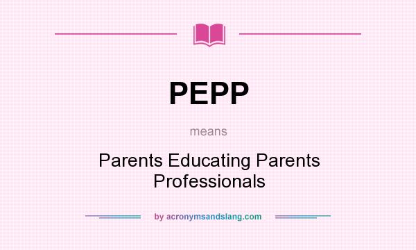 What does PEPP mean? It stands for Parents Educating Parents Professionals
