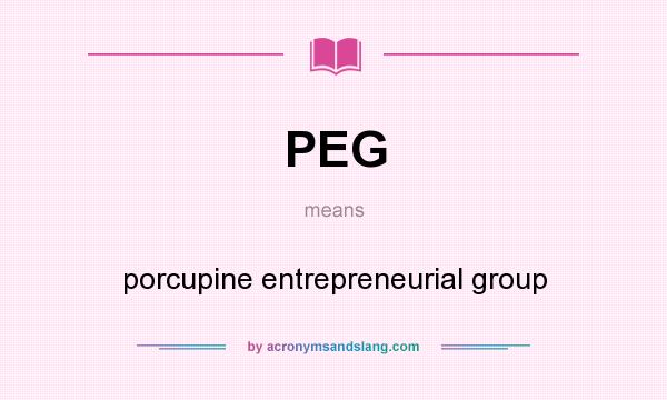 What does PEG mean? It stands for porcupine entrepreneurial group