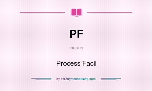 What does PF mean? It stands for Process Facil