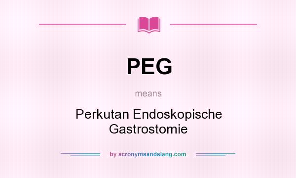 What does PEG mean? It stands for Perkutan Endoskopische Gastrostomie