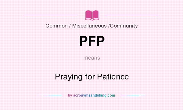 What does PFP mean? It stands for Praying for Patience
