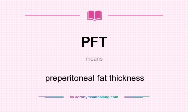 What does PFT mean? It stands for preperitoneal fat thickness