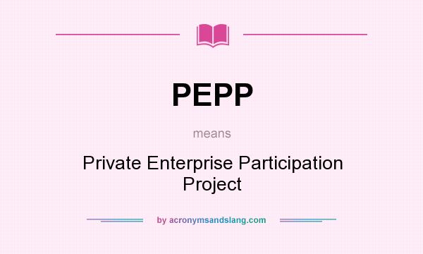 What does PEPP mean? It stands for Private Enterprise Participation Project
