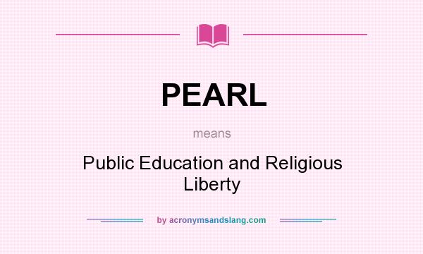 What does PEARL mean? It stands for Public Education and Religious Liberty